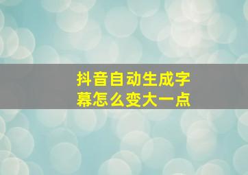 抖音自动生成字幕怎么变大一点