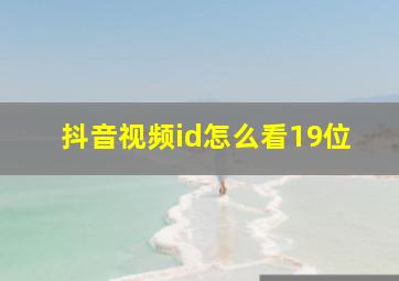 抖音视频id怎么看19位