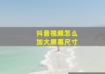 抖音视频怎么加大屏幕尺寸