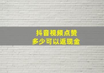 抖音视频点赞多少可以返现金