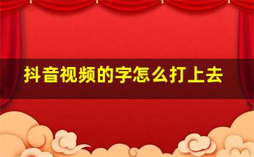 抖音视频的字怎么打上去