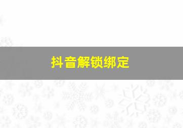 抖音解锁绑定