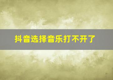 抖音选择音乐打不开了