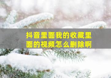 抖音里面我的收藏里面的视频怎么删除啊