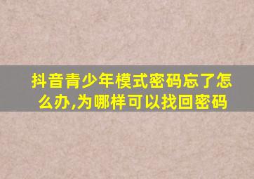 抖音青少年模式密码忘了怎么办,为哪样可以找回密码