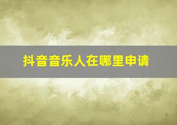 抖音音乐人在哪里申请