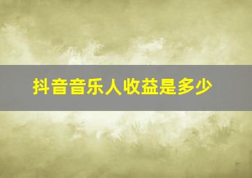 抖音音乐人收益是多少