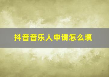 抖音音乐人申请怎么填