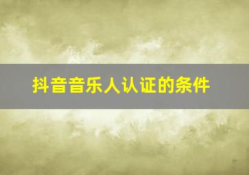 抖音音乐人认证的条件