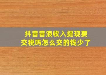 抖音音浪收入提现要交税吗怎么交的钱少了