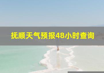 抚顺天气预报48小时查询