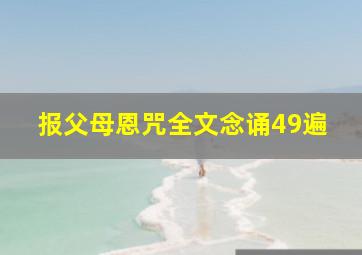 报父母恩咒全文念诵49遍