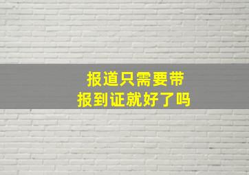 报道只需要带报到证就好了吗