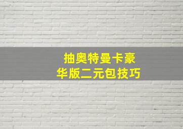 抽奥特曼卡豪华版二元包技巧