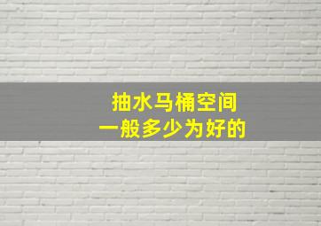 抽水马桶空间一般多少为好的