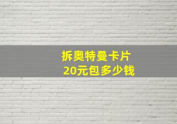 拆奥特曼卡片20元包多少钱