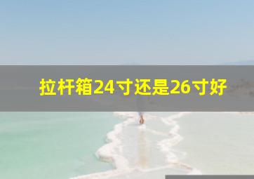 拉杆箱24寸还是26寸好