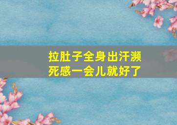 拉肚子全身出汗濒死感一会儿就好了