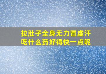 拉肚子全身无力冒虚汗吃什么药好得快一点呢