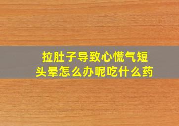 拉肚子导致心慌气短头晕怎么办呢吃什么药