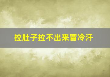 拉肚子拉不出来冒冷汗