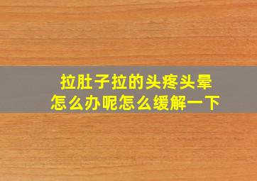 拉肚子拉的头疼头晕怎么办呢怎么缓解一下