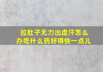 拉肚子无力出虚汗怎么办吃什么药好得快一点儿