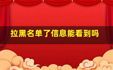 拉黑名单了信息能看到吗