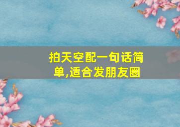 拍天空配一句话简单,适合发朋友圈