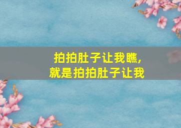 拍拍肚子让我瞧,就是拍拍肚子让我