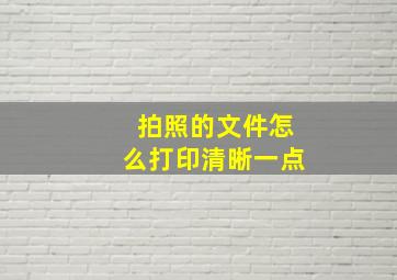 拍照的文件怎么打印清晰一点