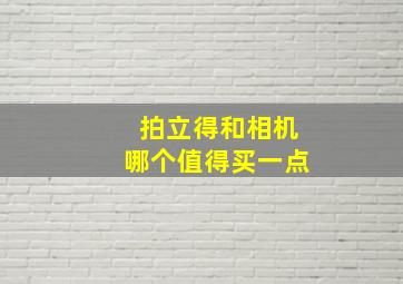 拍立得和相机哪个值得买一点