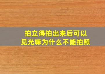 拍立得拍出来后可以见光嘛为什么不能拍照