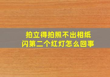 拍立得拍照不出相纸闪第二个红灯怎么回事