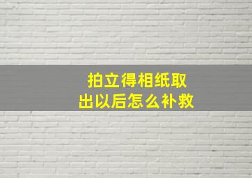 拍立得相纸取出以后怎么补救