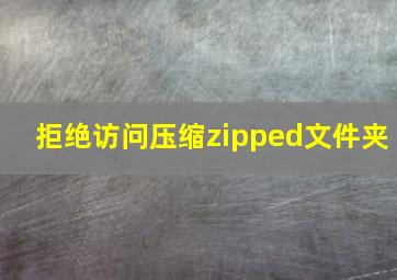 拒绝访问压缩zipped文件夹