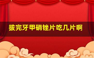 拔完牙甲硝锉片吃几片啊