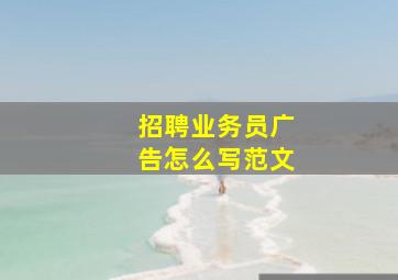 招聘业务员广告怎么写范文