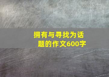 拥有与寻找为话题的作文600字