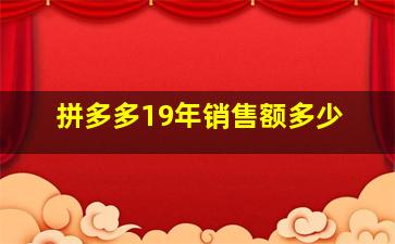 拼多多19年销售额多少