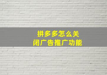 拼多多怎么关闭广告推广功能