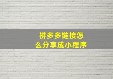 拼多多链接怎么分享成小程序