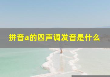 拼音a的四声调发音是什么