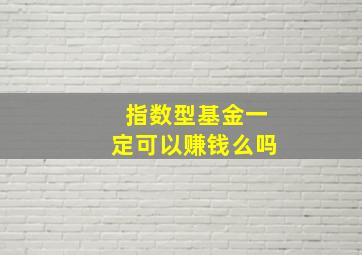 指数型基金一定可以赚钱么吗