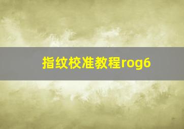 指纹校准教程rog6