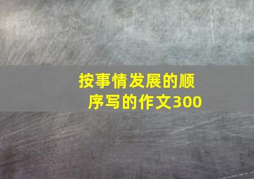 按事情发展的顺序写的作文300