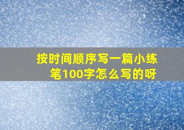 按时间顺序写一篇小练笔100字怎么写的呀