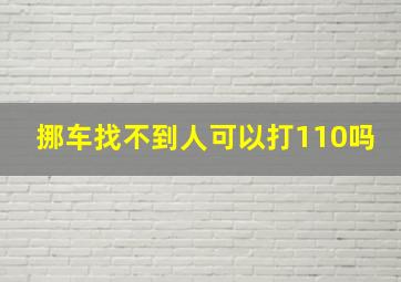 挪车找不到人可以打110吗