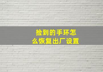 捡到的手环怎么恢复出厂设置