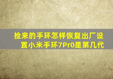 捡来的手环怎样恢复出厂设置小米手环7Pr0是第几代